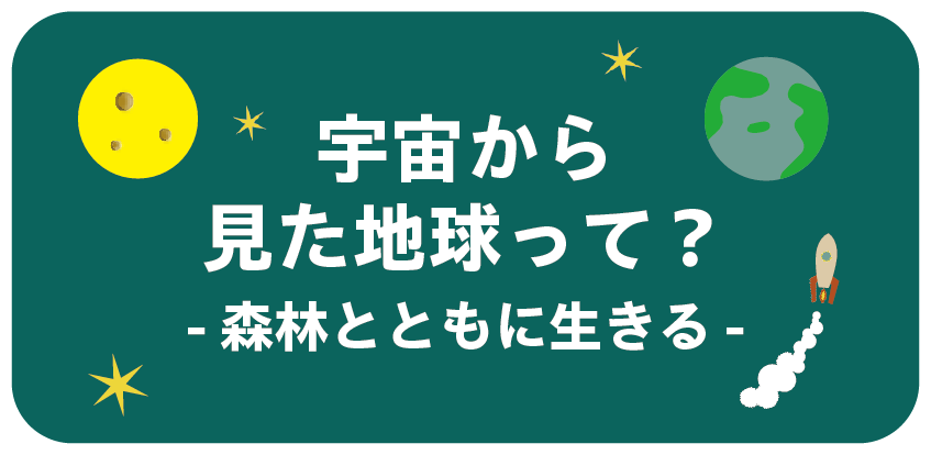 宇宙から見た地球って？【森林とともに生きる】